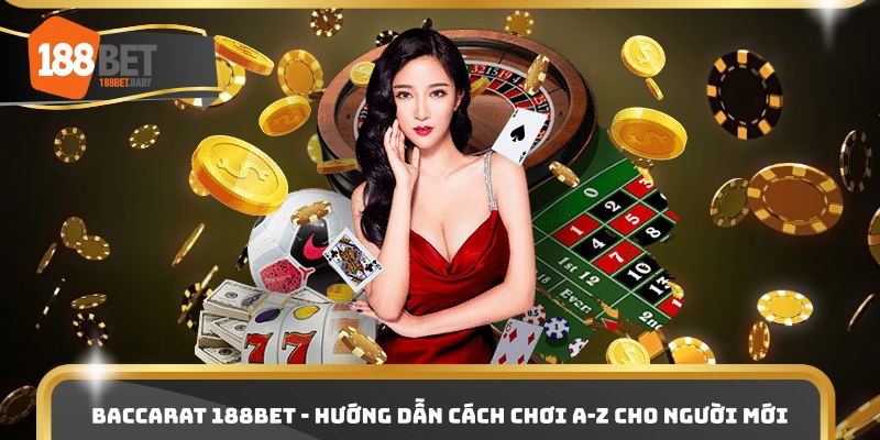Baccarat 188BET - Hướng Dẫn Cách Chơi A-Z Cho Người Mới