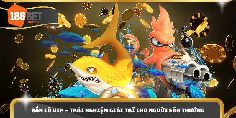 Bắn Cá VIP – Trải Nghiệm Giải Trí Cho Người Săn Thưởng