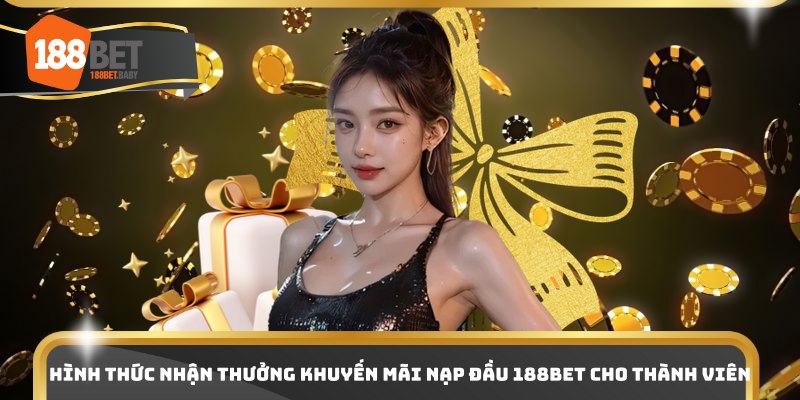 Hình thức nhận thưởng khuyến mãi nạp đầu 188bet cho thành viên