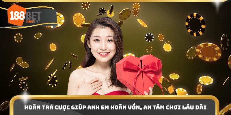 Hoàn trả cược giúp anh em hoàn vốn, an tâm chơi lâu dài