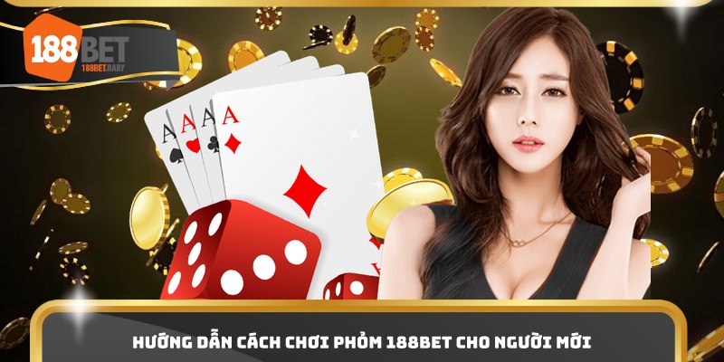 Hướng dẫn cách chơi phỏm 188bet cho người mới