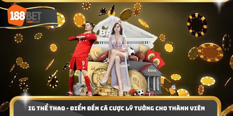 IG Thể Thao - Điểm Đến Cá Cược Lý Tưởng Cho Thành Viên