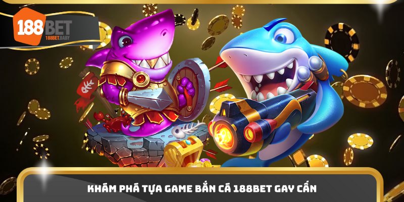 Khám phá tựa game bắn cá 188BET gay cấn