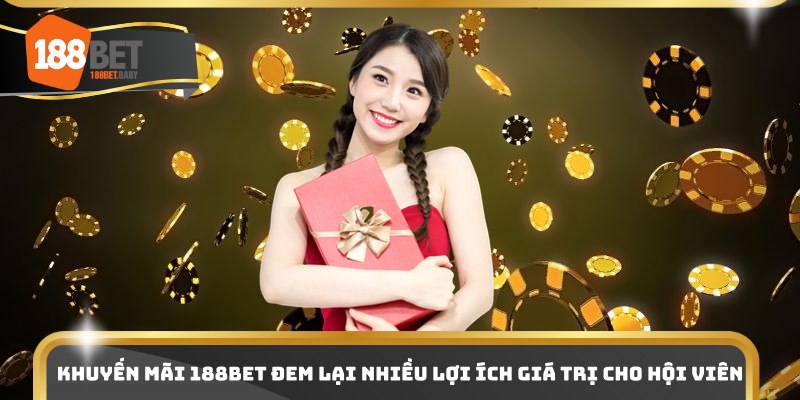 Khuyến mãi 188Bet đem lại nhiều lợi ích giá trị cho hội viên