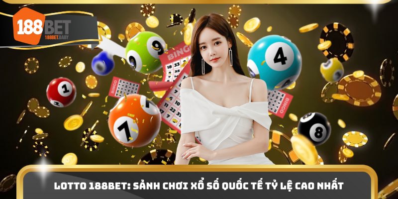 Lotto 188BET: Sảnh Chơi Xổ Số Quốc Tế Tỷ Lệ Cao Nhất