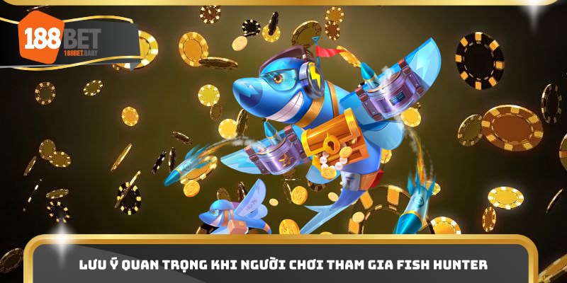 Lưu ý quan trọng khi người chơi tham gia Fish Hunter 