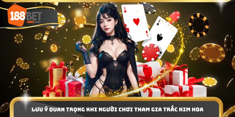 Lưu ý quan trọng khi người chơi tham gia Trắc Kim Hoa 