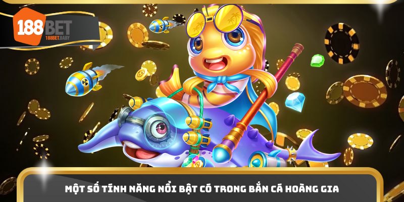 Một số tính năng nổi bật có trong bắn cá hoàng gia