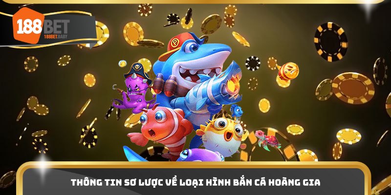 Thông tin sơ lược về loại hình bắn cá hoàng gia 