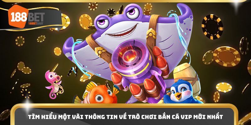 Tìm hiểu một vài thông tin về trò chơi bắn cá VIP mới nhất