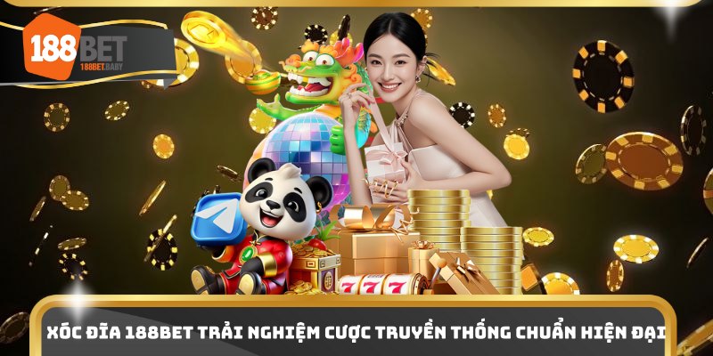 Xóc Đĩa 188bet Trải Nghiệm Cược Truyền Thống Chuẩn Hiện Đại